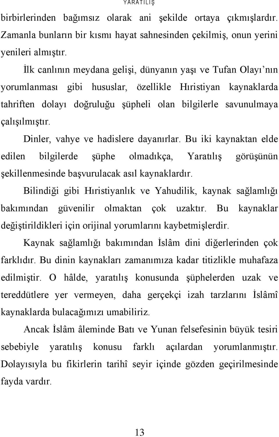 Dinler, vahye ve hadislere dayanırlar. Bu iki kaynaktan elde edilen bilgilerde şüphe olmadıkça, Yaratılış görüşünün şekillenmesinde başvurulacak asıl kaynaklardır.