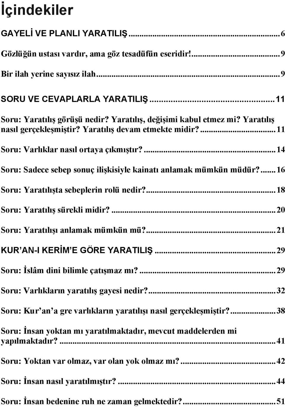 ...14 Soru: Sadece sebep sonuç ilişkisiyle kainatı anlamak mümkün müdür?...16 Soru: Yaratılışta sebeplerin rolü nedir?...18 Soru: Yaratılış sürekli midir?...20 Soru: Yaratılışı anlamak mümkün mü?