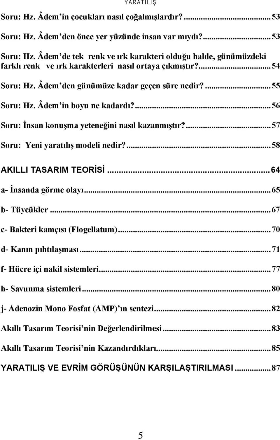 ...58 AKILLI TASARIM TEORİSİ...64 a- İnsanda görme olayı...65 b- Tüycükler...67 c- Bakteri kamçısı (Flogellatum)...70 d- Kanın pıhtılaşması...71 f- Hücre içi nakil sistemleri...77 h- Savunma sistemleri.