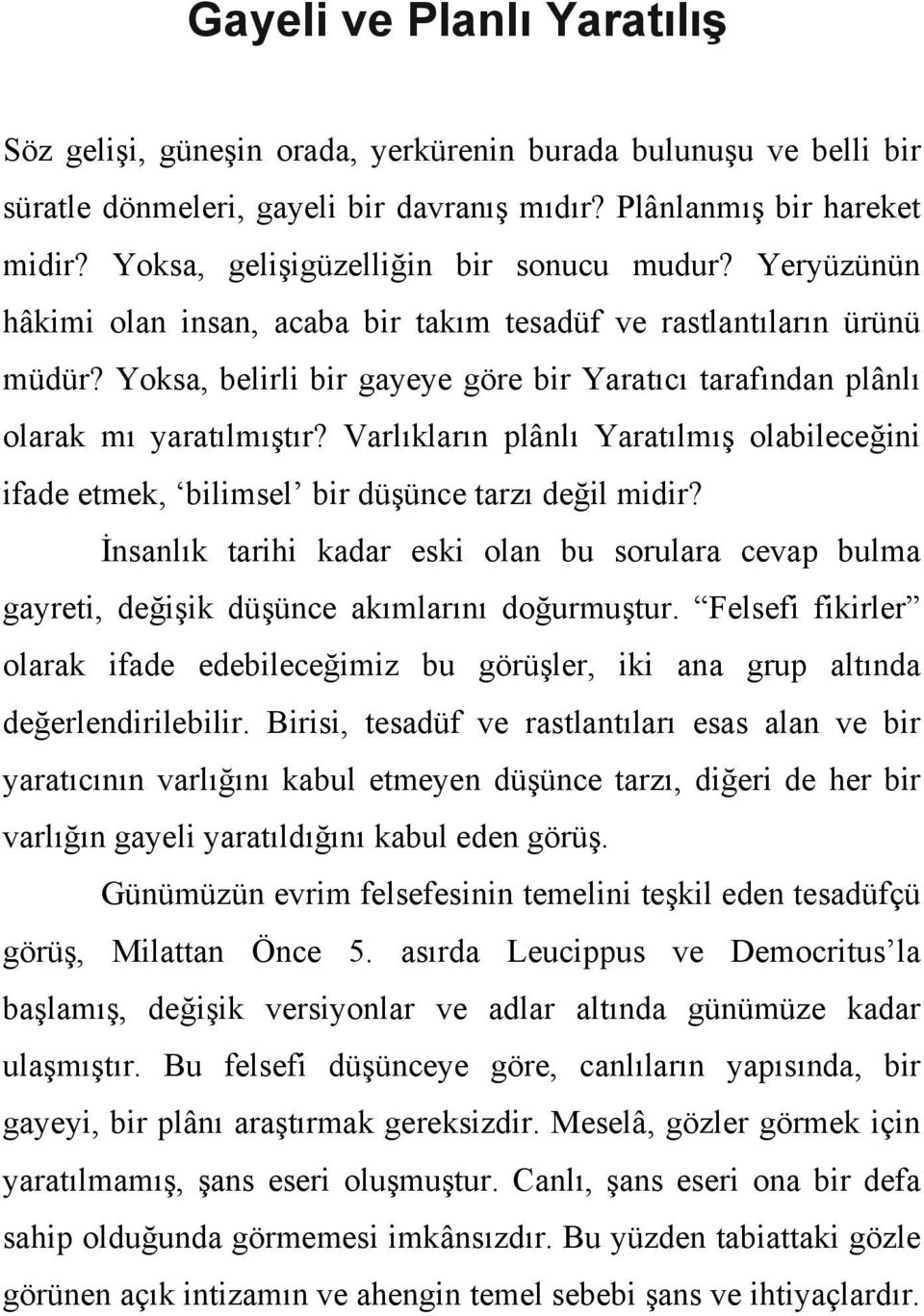 Yoksa, belirli bir gayeye göre bir Yaratıcı tarafından plânlı olarak mı yaratılmıştır? Varlıkların plânlı Yaratılmış olabileceğini ifade etmek, bilimsel bir düşünce tarzı değil midir?