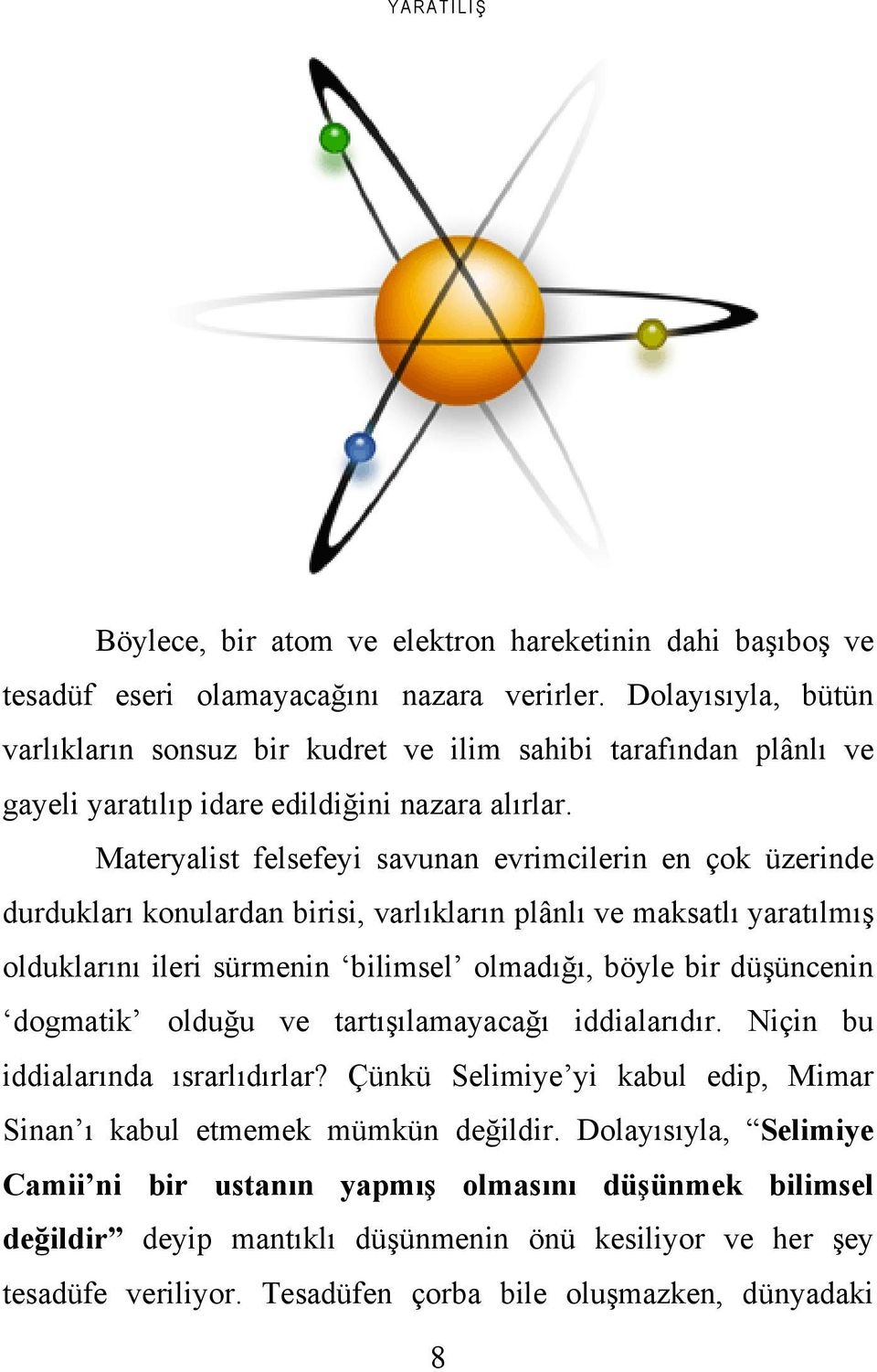 Materyalist felsefeyi savunan evrimcilerin en çok üzerinde durdukları konulardan birisi, varlıkların plânlı ve maksatlı yaratılmış olduklarını ileri sürmenin bilimsel olmadığı, böyle bir düşüncenin