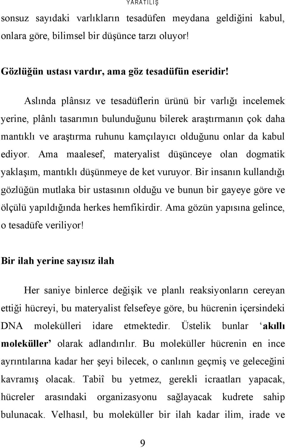 Ama maalesef, materyalist düşünceye olan dogmatik yaklaşım, mantıklı düşünmeye de ket vuruyor.