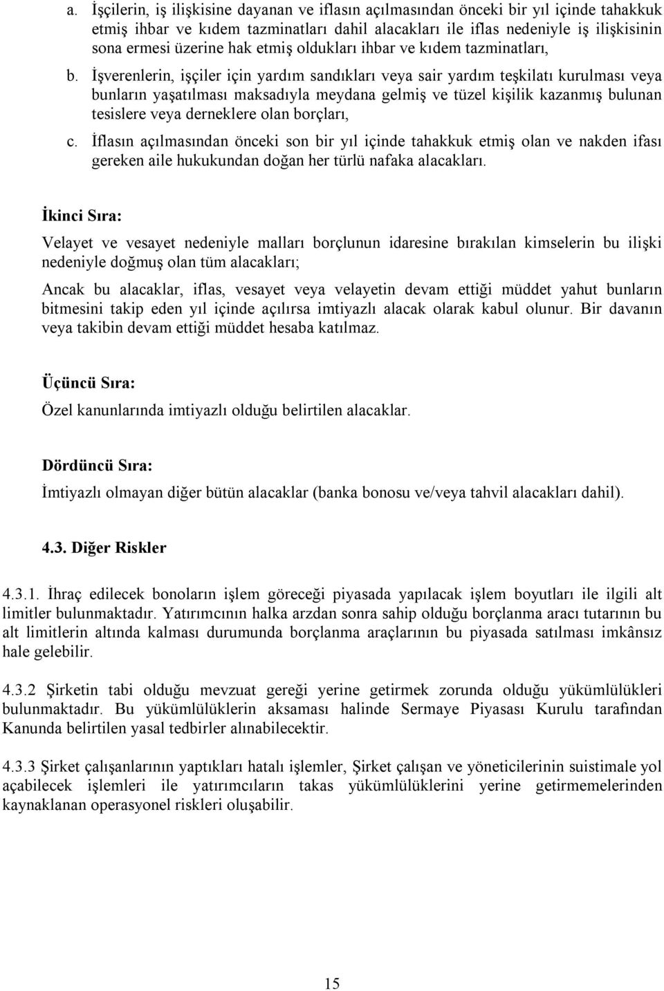 İşverenlerin, işçiler için yardım sandıkları veya sair yardım teşkilatı kurulması veya bunların yaşatılması maksadıyla meydana gelmiş ve tüzel kişilik kazanmış bulunan tesislere veya derneklere olan