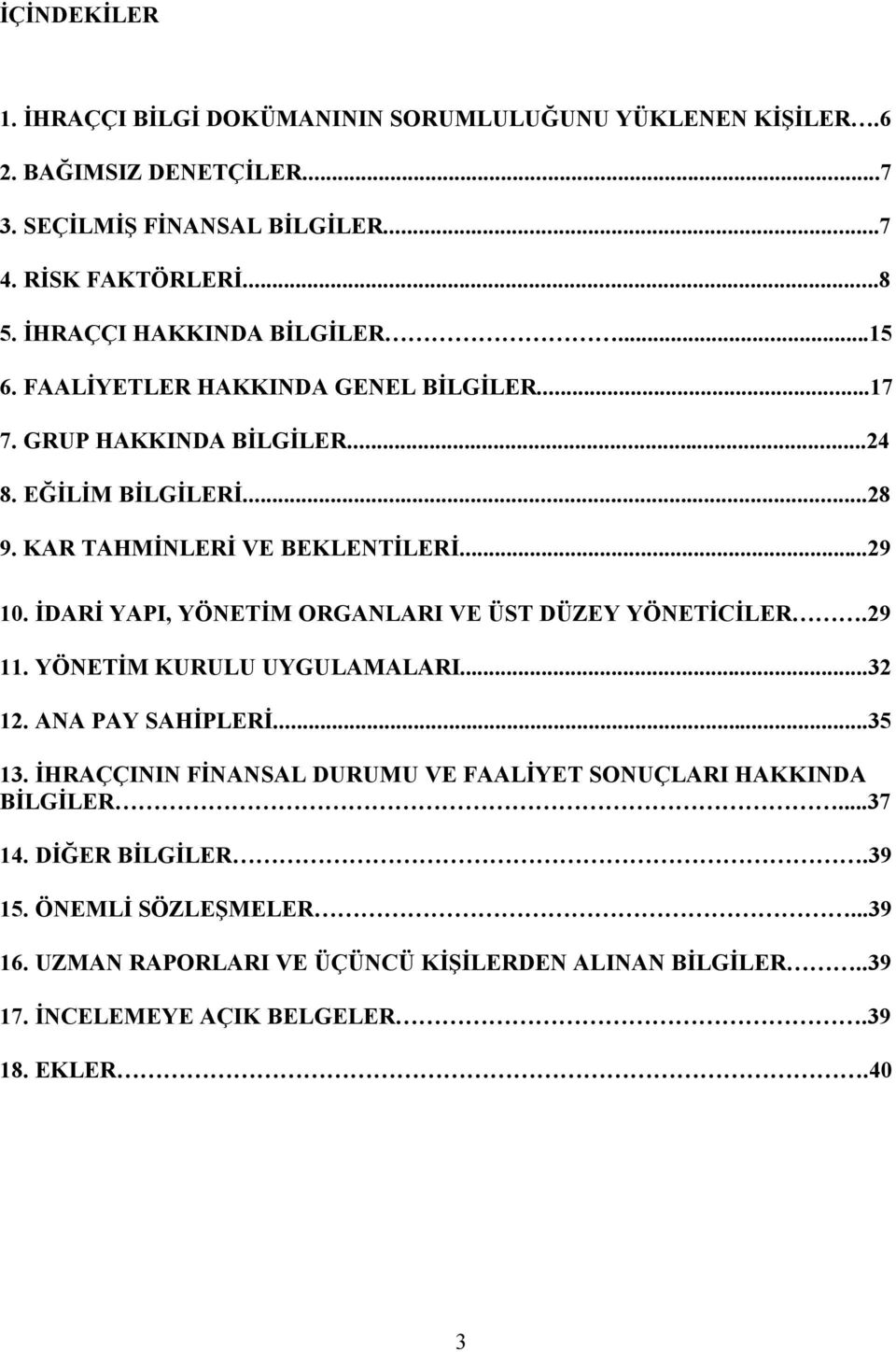 İDARİ YAPI, YÖNETİM ORGANLARI VE ÜST DÜZEY YÖNETİCİLER.29 11. YÖNETİM KURULU UYGULAMALARI...32 12. ANA PAY SAHİPLERİ...35 13.