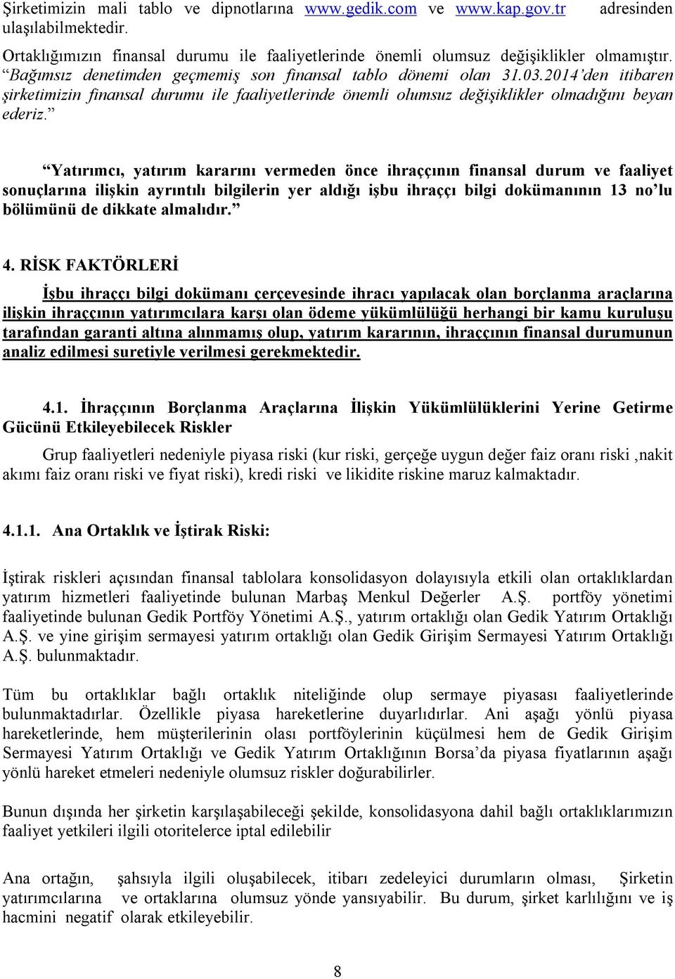 Yatırımcı, yatırım kararını vermeden önce ihraççının finansal durum ve faaliyet sonuçlarına ilişkin ayrıntılı bilgilerin yer aldığı işbu ihraççı bilgi dokümanının 13 no lu bölümünü de dikkate