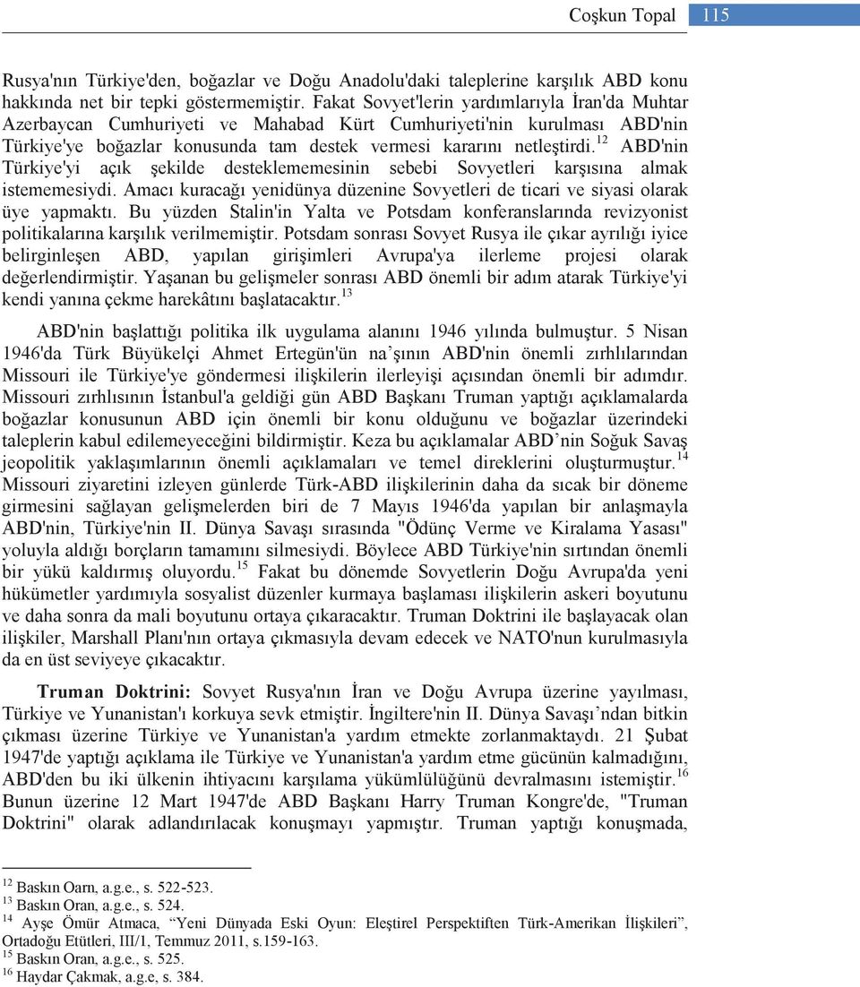 12 ABD'nin Türkiye'yi açık şekilde desteklememesinin sebebi Sovyetleri karşısına almak istememesiydi. Amacı kuracağı yenidünya düzenine Sovyetleri de ticari ve siyasi olarak üye yapmaktı.