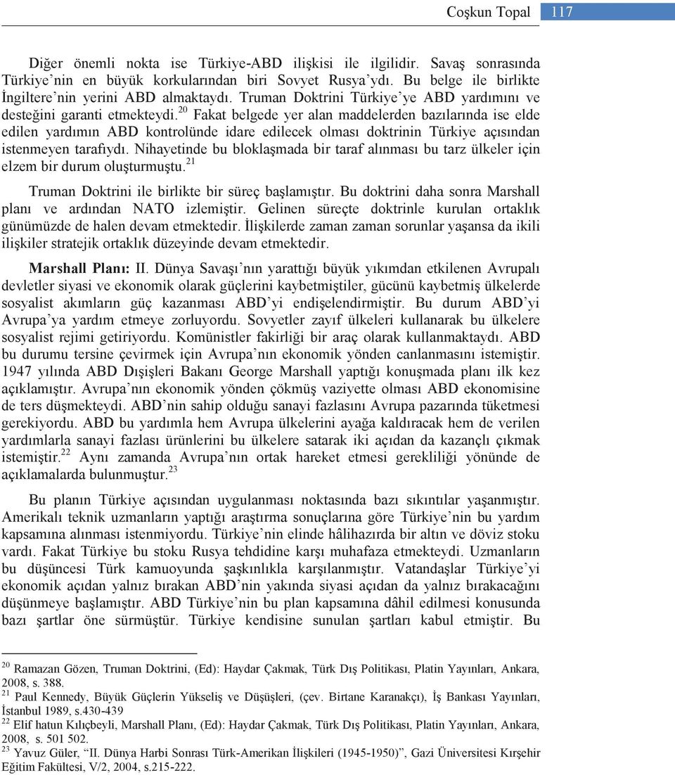 20 Fakat belgede yer alan maddelerden bazılarında ise elde edilen yardımın ABD kontrolünde idare edilecek olması doktrinin Türkiye açısından istenmeyen tarafıydı.