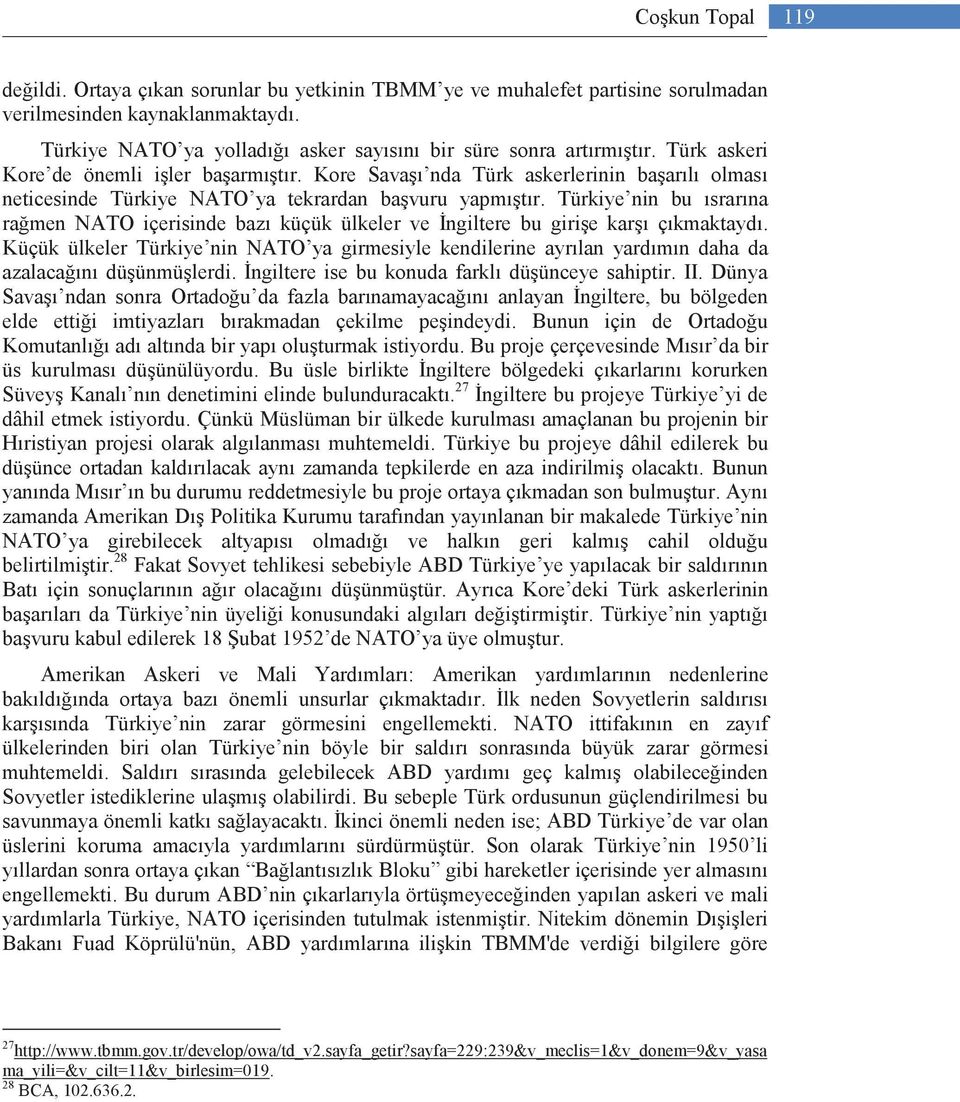 Kore Savaşı nda Türk askerlerinin başarılı olması neticesinde Türkiye NATO ya tekrardan başvuru yapmıştır.