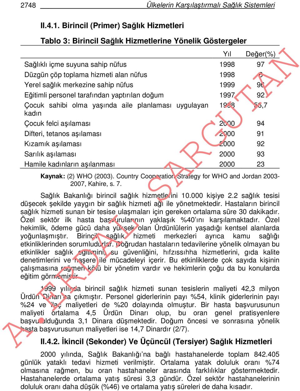 sağlık merkezine sahip nüfus 1999 96 Eğitimli personel tarafından yaptırılan doğum 1997 92 Çocuk sahibi olma yaşında aile planlaması uygulayan 1998 56,7 kadın Çocuk felci aşılaması 2000 94 Difteri,