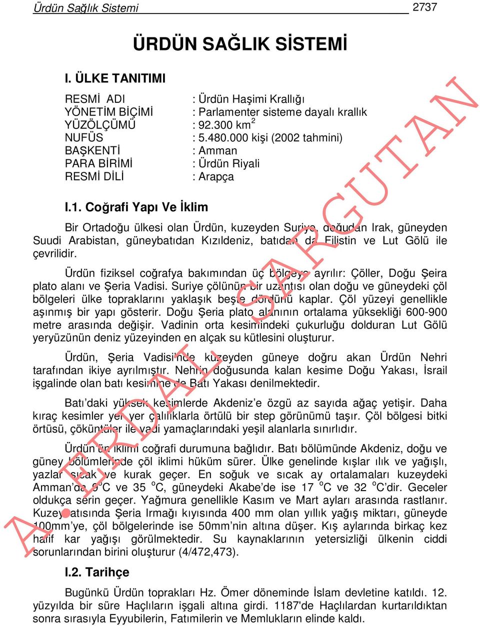 Coğrafi Yapı Ve İklim Bir Ortadoğu ülkesi olan Ürdün, kuzeyden Suriye, doğudan Irak, güneyden Suudi Arabistan, güneybatıdan Kızıldeniz, batıdan da Filistin ve Lut Gölü ile çevrilidir.