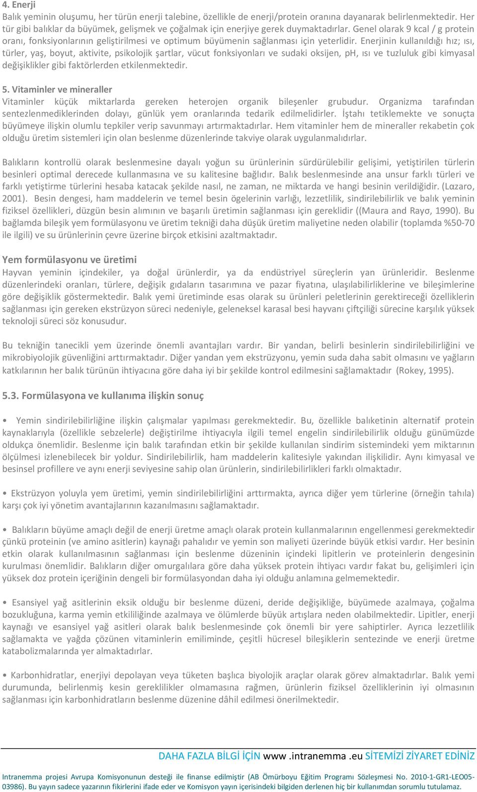 Genel olarak 9 kcal / g protein oranı, fonksiyonlarının geliştirilmesi ve optimum büyümenin sağlanması için yeterlidir.