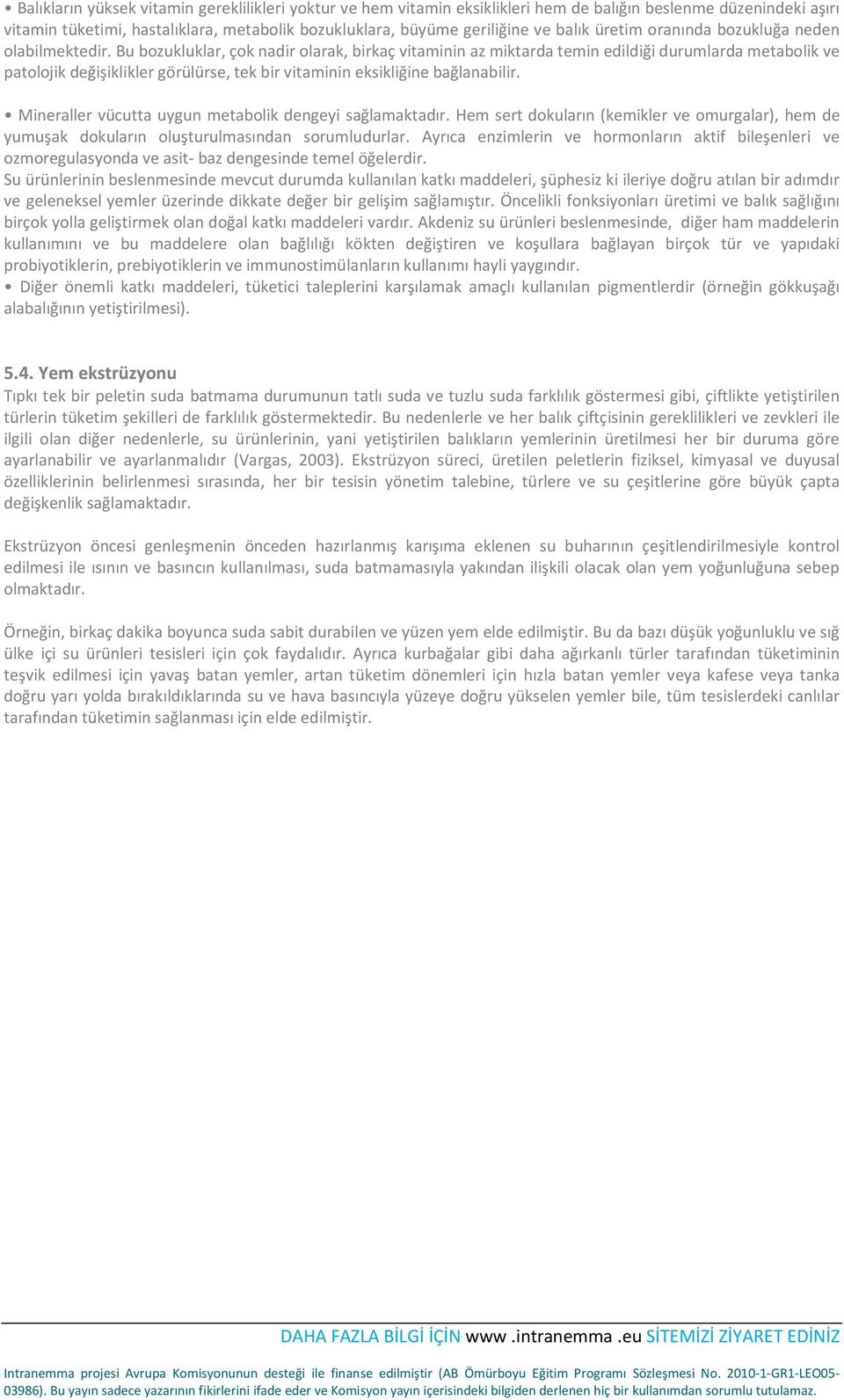 Bu bozukluklar, çok nadir olarak, birkaç vitaminin az miktarda temin edildiği durumlarda metabolik ve patolojik değişiklikler görülürse, tek bir vitaminin eksikliğine bağlanabilir.