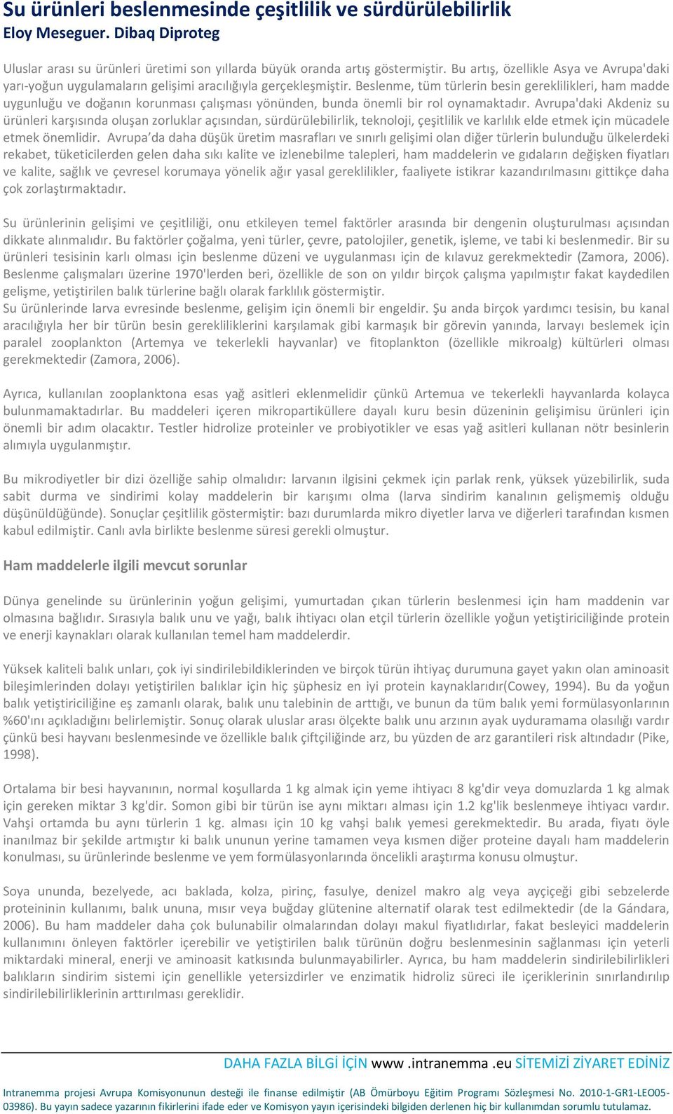 Beslenme, tüm türlerin besin gereklilikleri, ham madde uygunluğu ve doğanın korunması çalışması yönünden, bunda önemli bir rol oynamaktadır.