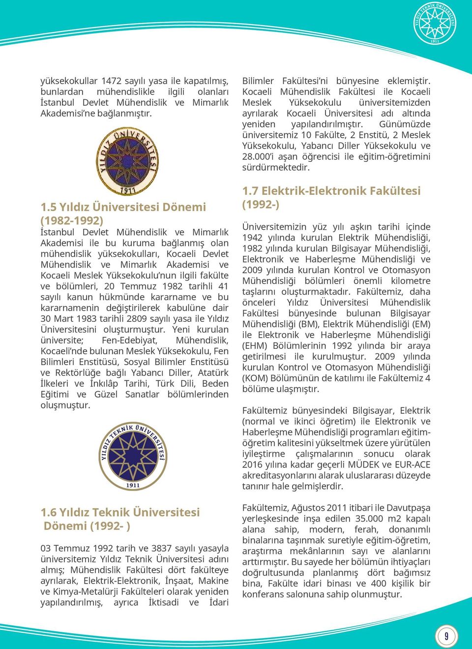 5 Yıldız Üniversitesi Dönemi (1982-1992) İstanbul Devlet Mühendislik ve Mimarlık Akademisi ile bu kuruma bağlanmış olan mühendislik yüksekokulları, Kocaeli Devlet Mühendislik ve Mimarlık Akademisi ve