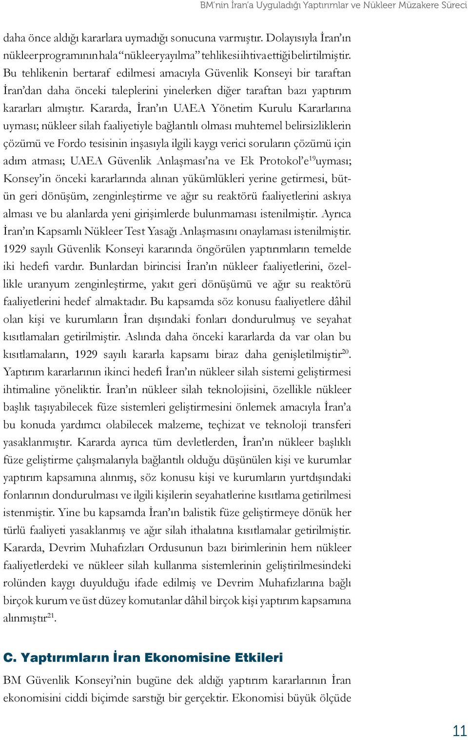 Bu tehlikenin bertaraf edilmesi amacıyla Güvenlik Konseyi bir taraftan İran dan daha önceki taleplerini yinelerken diğer taraftan bazı yaptırım kararları almıştır.