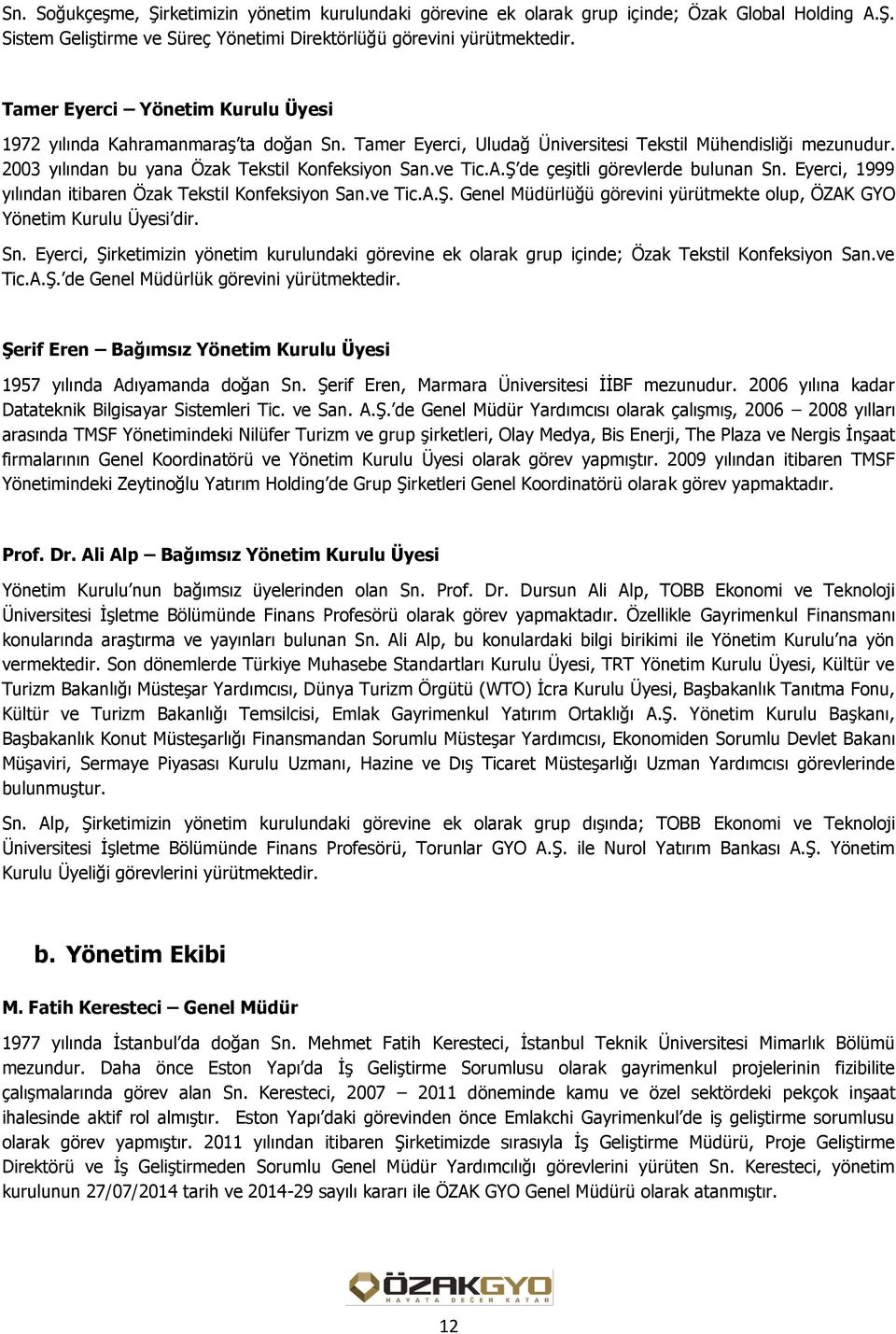 Ş de çeşitli görevlerde bulunan Sn. Eyerci, 1999 yılından itibaren Özak Tekstil Konfeksiyon San.ve Tic.A.Ş. Genel Müdürlüğü görevini yürütmekte olup, ÖZAK GYO Yönetim Kurulu Üyesi dir. Sn. Eyerci, Şirketimizin yönetim kurulundaki görevine ek olarak grup içinde; Özak Tekstil Konfeksiyon San.