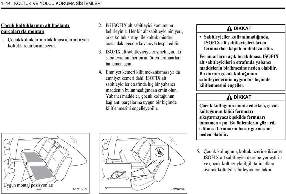 ISOFIX alt sabitleyiciye erişmek için, iki sabitleyicinin her birini örten fermuarları tamamen açın. 4.