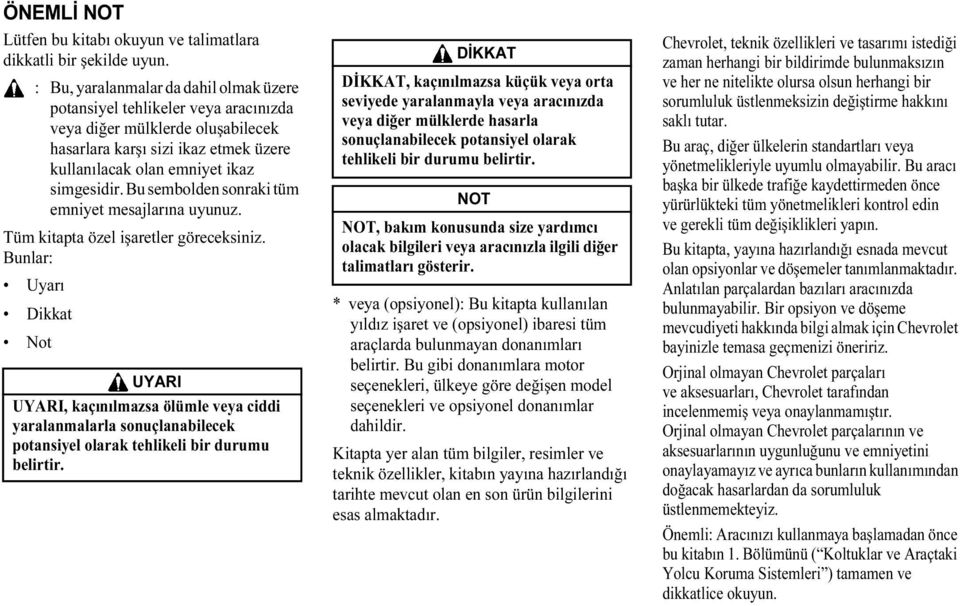 Bu sembolden sonraki tüm emniyet mesajlarına uyunuz. Tüm kitapta özel işaretler göreceksiniz.