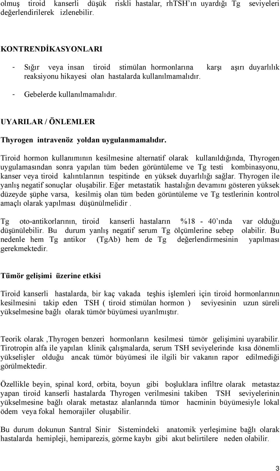 UYARILAR / ÖNLEMLER Thyrogen intravenöz yoldan uygulanmamalıdır.