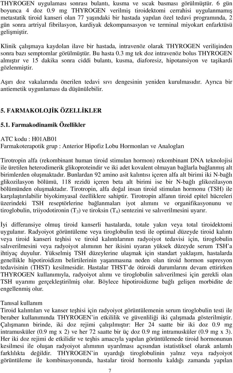 dekompansasyon ve terminal miyokart enfarktüsü gelişmiştir. Klinik çalışmaya kaydolan ilave bir hastada, intravenöz olarak THYROGEN verilişinden sonra bazı semptomlar görülmüştür. Bu hasta 0.