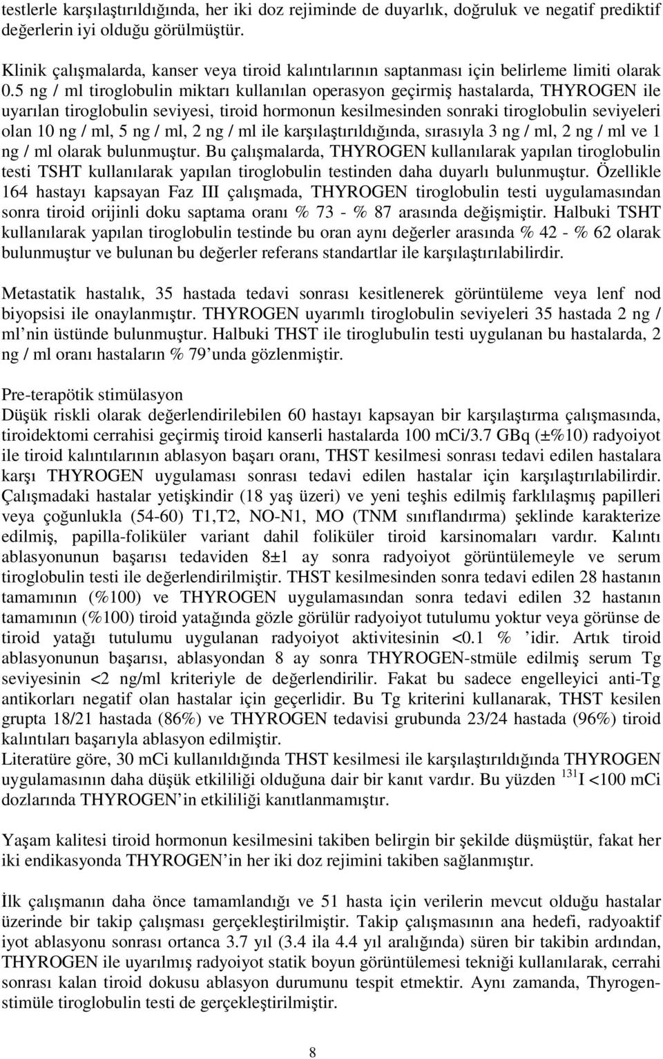 5 ng / ml tiroglobulin miktarı kullanılan operasyon geçirmiş hastalarda, THYROGEN ile uyarılan tiroglobulin seviyesi, tiroid hormonun kesilmesinden sonraki tiroglobulin seviyeleri olan 10 ng / ml, 5