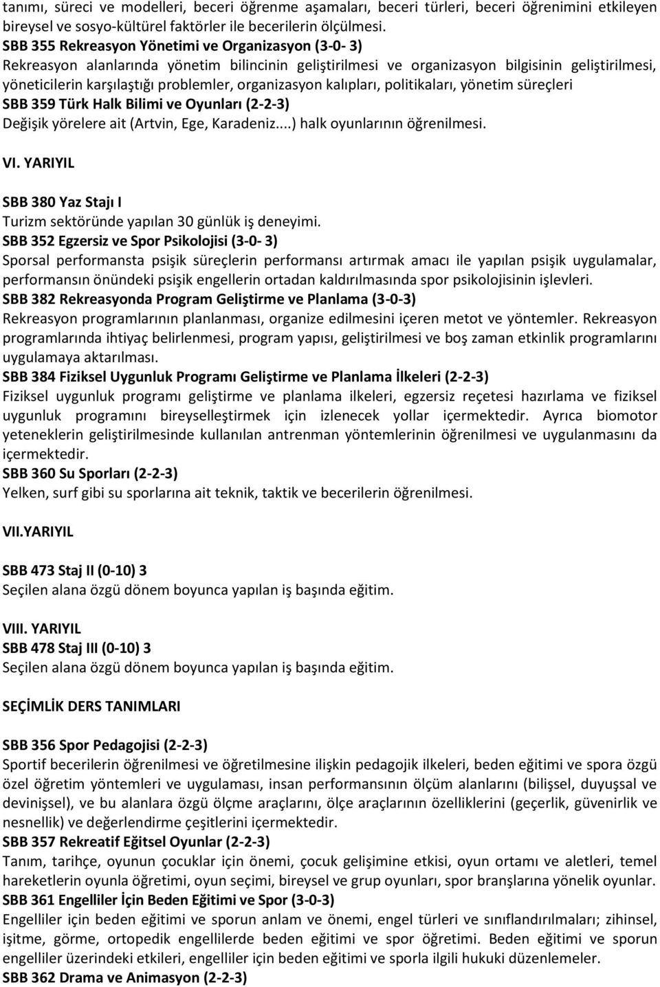 organizasyon kalıpları, politikaları, yönetim süreçleri SBB 359 Türk Halk Bilimi ve Oyunları (2-2-3) Değişik yörelere ait (Artvin, Ege, Karadeniz...) halk oyunlarının öğrenilmesi. VI.