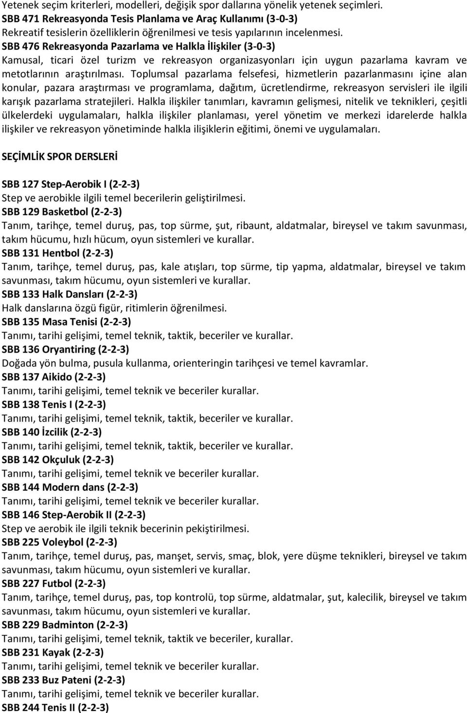 SBB 476 Rekreasyonda Pazarlama ve Halkla İlişkiler (3-0-3) Kamusal, ticari özel turizm ve rekreasyon organizasyonları için uygun pazarlama kavram ve metotlarının araştırılması.