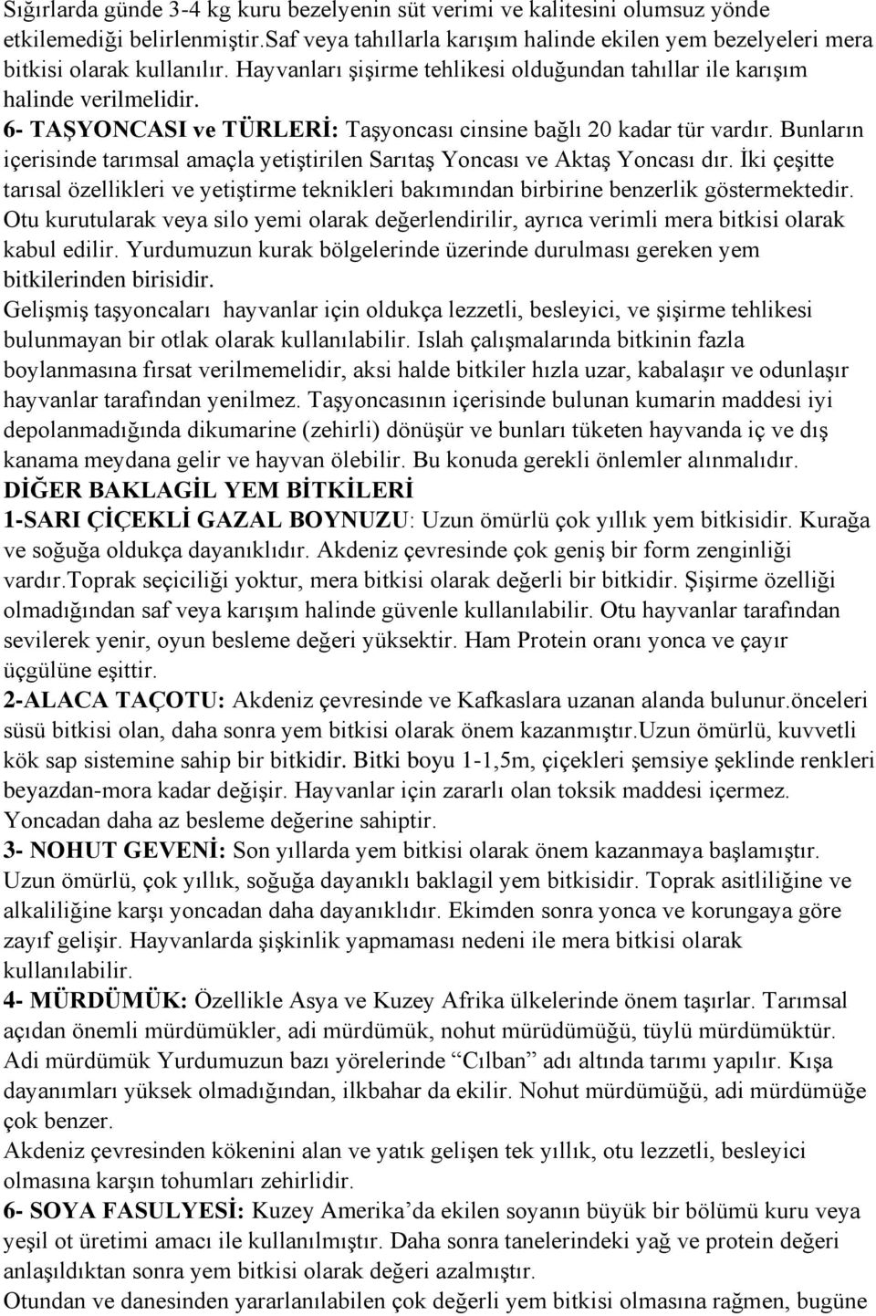 Bunların içerisinde tarımsal amaçla yetiştirilen Sarıtaş Yoncası ve Aktaş Yoncası dır. İki çeşitte tarısal özellikleri ve yetiştirme teknikleri bakımından birbirine benzerlik göstermektedir.