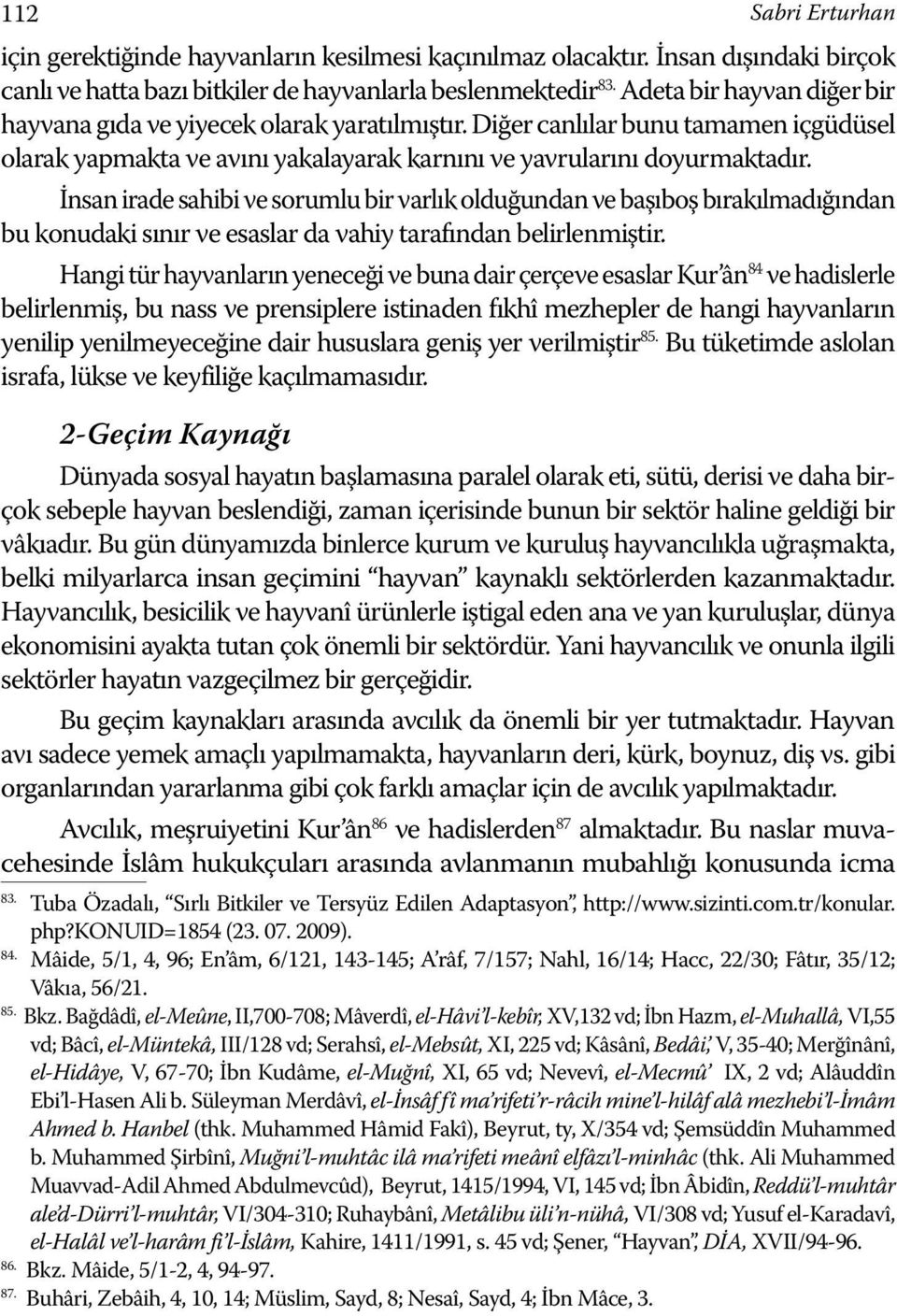 İnsan irade sahibi ve sorumlu bir varlık olduğundan ve başıboş bırakılmadığından bu konudaki sınır ve esaslar da vahiy tarafından belirlenmiştir.