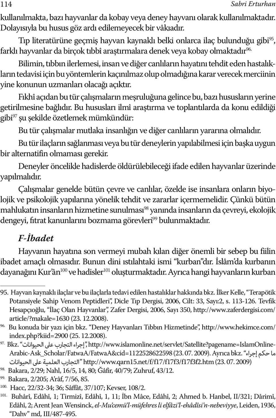 Bilimin, tıbbın ilerlemesi, insan ve diğer canlıların hayatını tehdit eden hastalıkların tedavisi için bu yöntemlerin kaçınılmaz olup olmadığına karar verecek merciinin yine konunun uzmanları olacağı