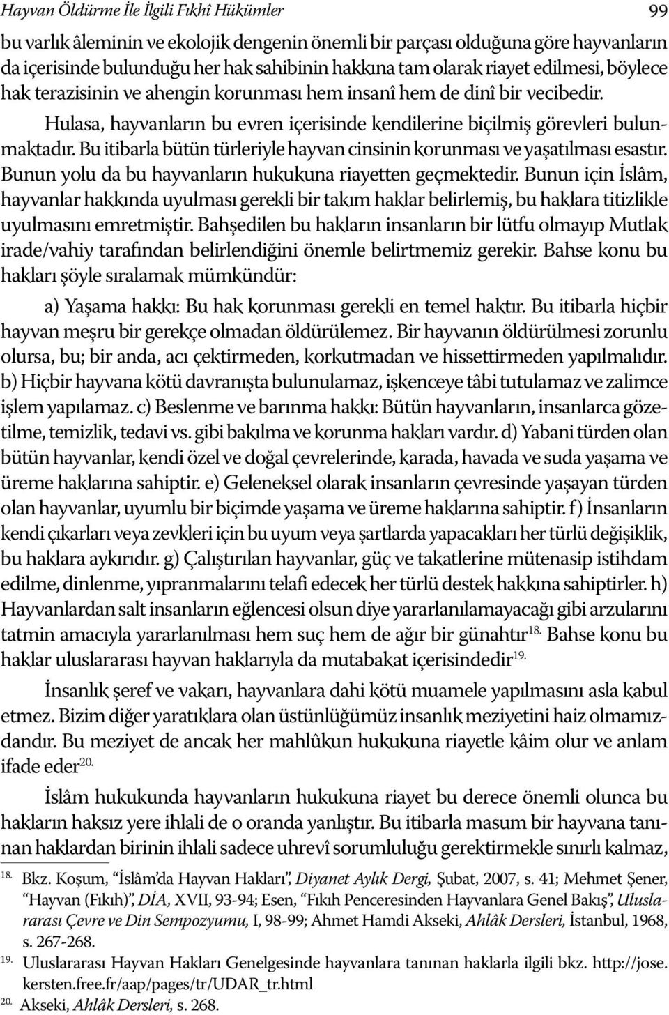 Bu itibarla bütün türleriyle hayvan cinsinin korunması ve yaşatılması esastır. Bunun yolu da bu hayvanların hukukuna riayetten geçmektedir.