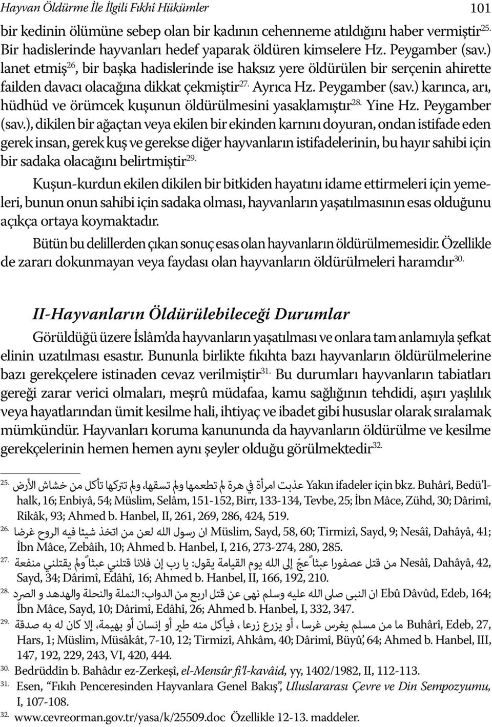 ) karınca, arı, hüdhüd ve örümcek kuşunun öldürülmesini yasaklamıştır 28. Yine Hz. Peygamber (sav.