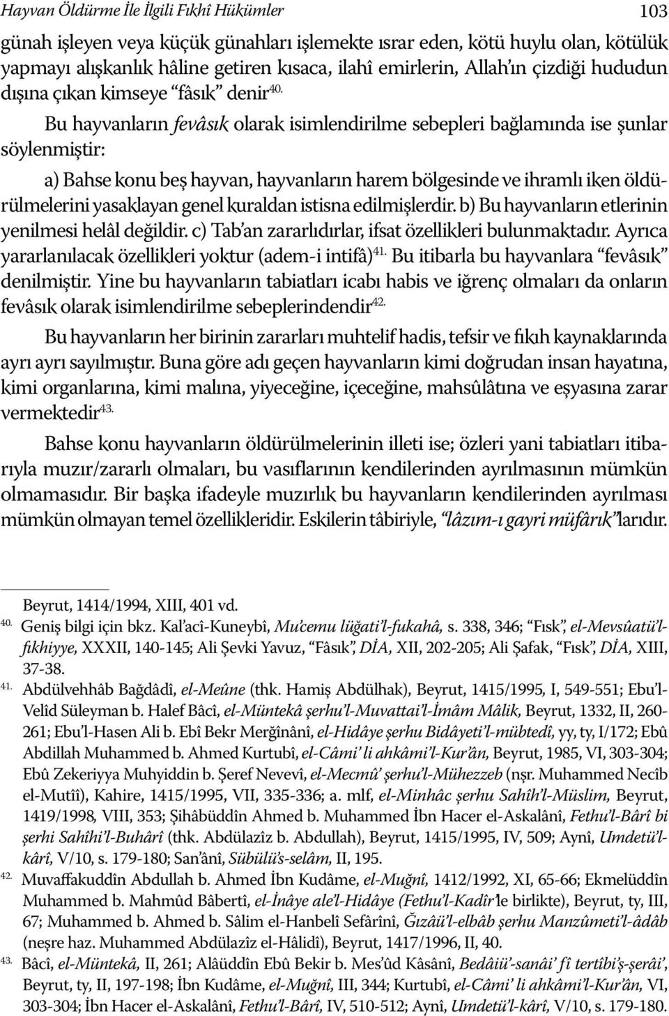 Bu hayvanların fevâsık olarak isimlendirilme sebepleri bağlamında ise şunlar söylenmiştir: a) Bahse konu beş hayvan, hayvanların harem bölgesinde ve ihramlı iken öldürülmelerini yasaklayan genel