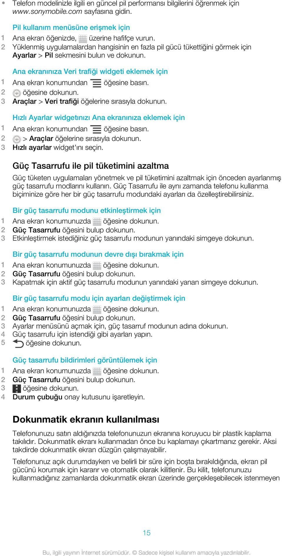 Ana ekranınıza Veri trafiği widgeti eklemek için 1 Ana ekran konumundan öğesine basın. 2 öğesine dokunun. 3 Araçlar > Veri trafiği öğelerine sırasıyla dokunun.