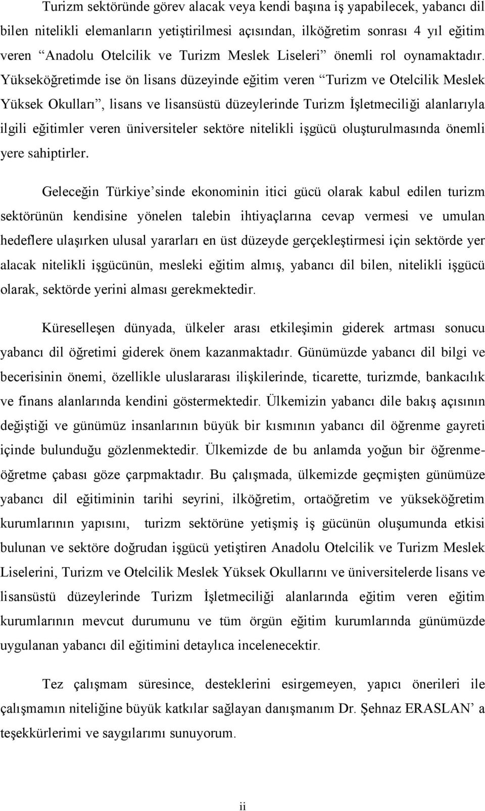 Yükseköğretimde ise ön lisans düzeyinde eğitim veren Turizm ve Otelcilik Meslek Yüksek Okulları, lisans ve lisansüstü düzeylerinde Turizm İşletmeciliği alanlarıyla ilgili eğitimler veren