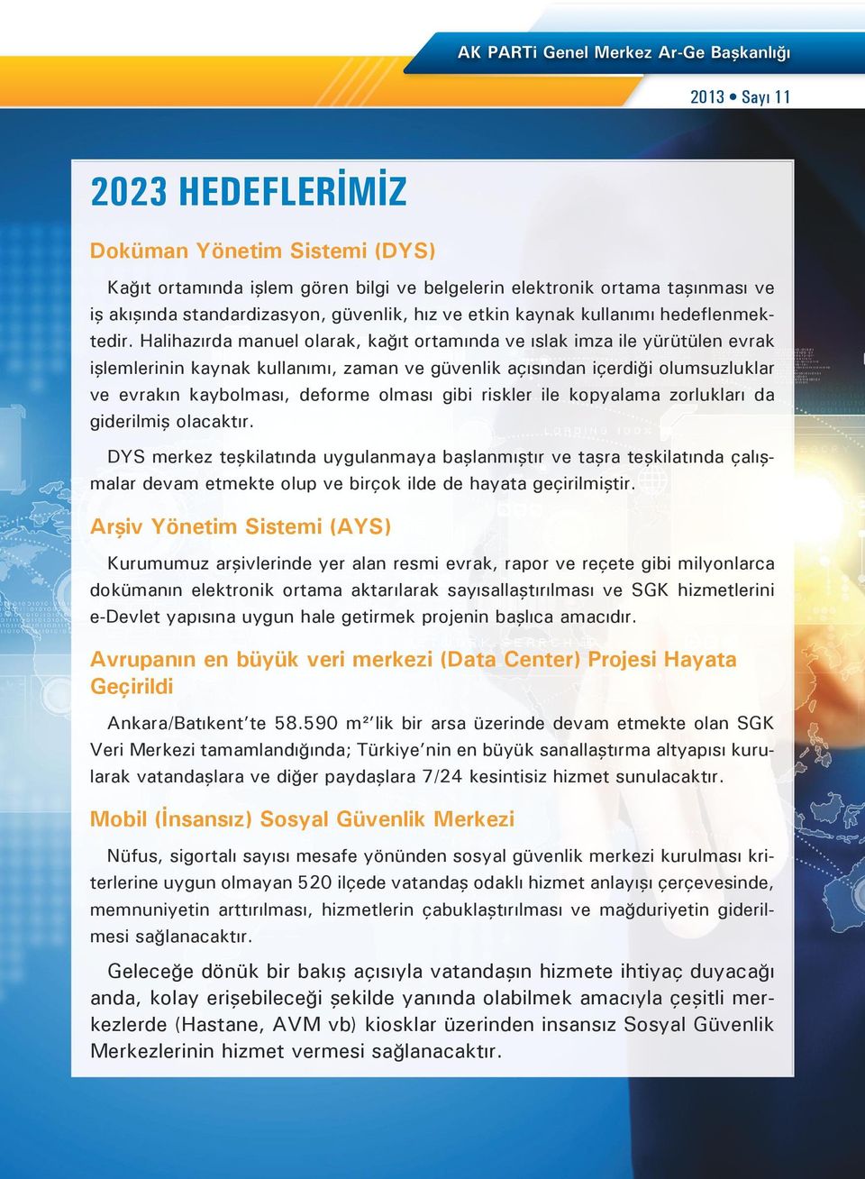 Halihazırda manuel olarak, kağıt ortamında ve ıslak imza ile yürütülen evrak işlemlerinin kaynak kullanımı, zaman ve güvenlik açısından içerdiği olumsuzluklar ve evrakın kaybolması, deforme olması