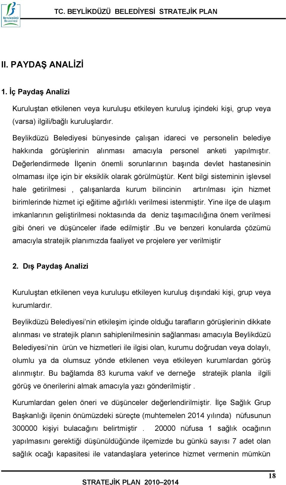 Değerlendirmede İlçenin önemli sorunlarının başında devlet hastanesinin olmaması ilçe için bir eksiklik olarak görülmüştür.