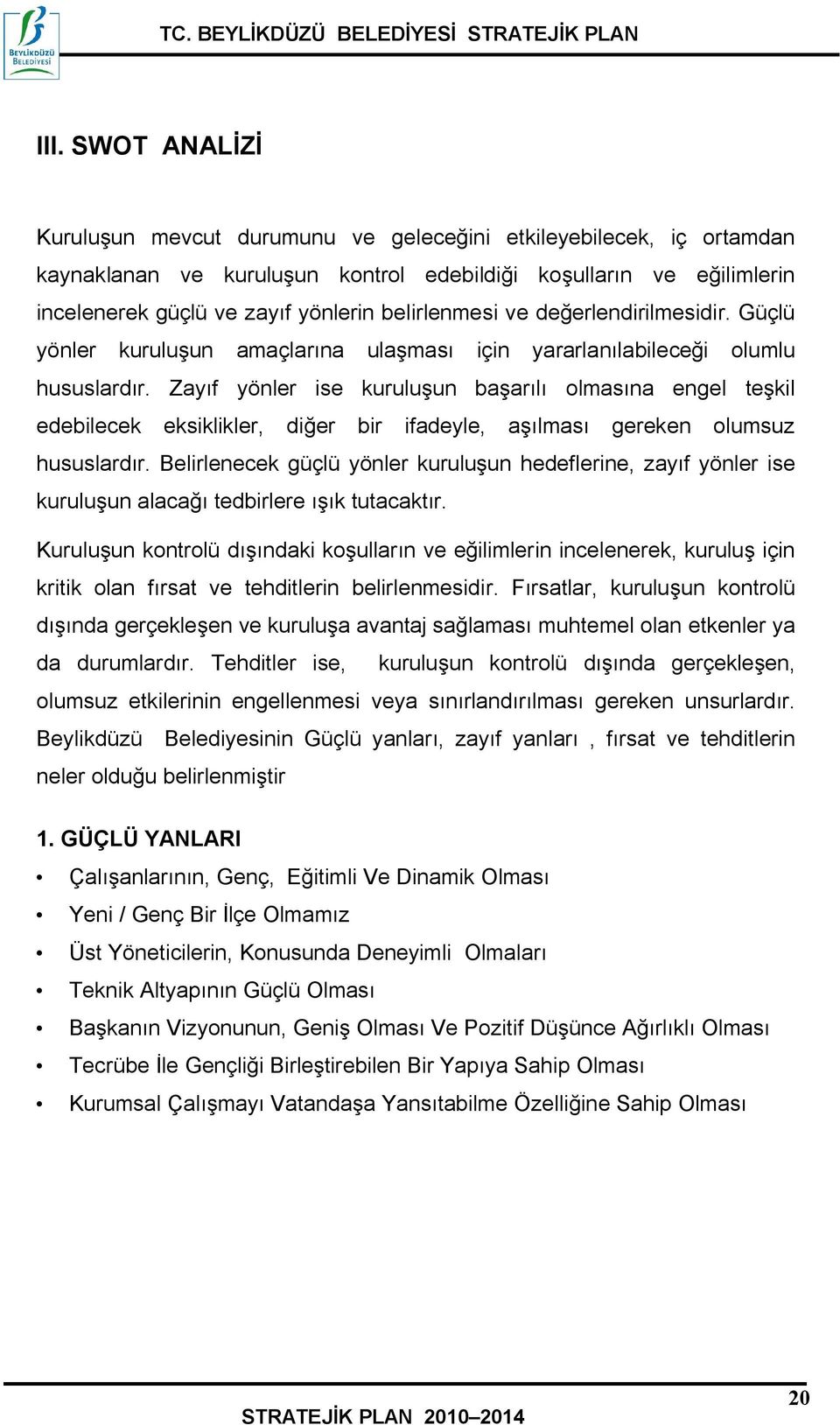 Zayıf yönler ise kuruluşun başarılı olmasına engel teşkil edebilecek eksiklikler, diğer bir ifadeyle, aşılması gereken olumsuz hususlardır.