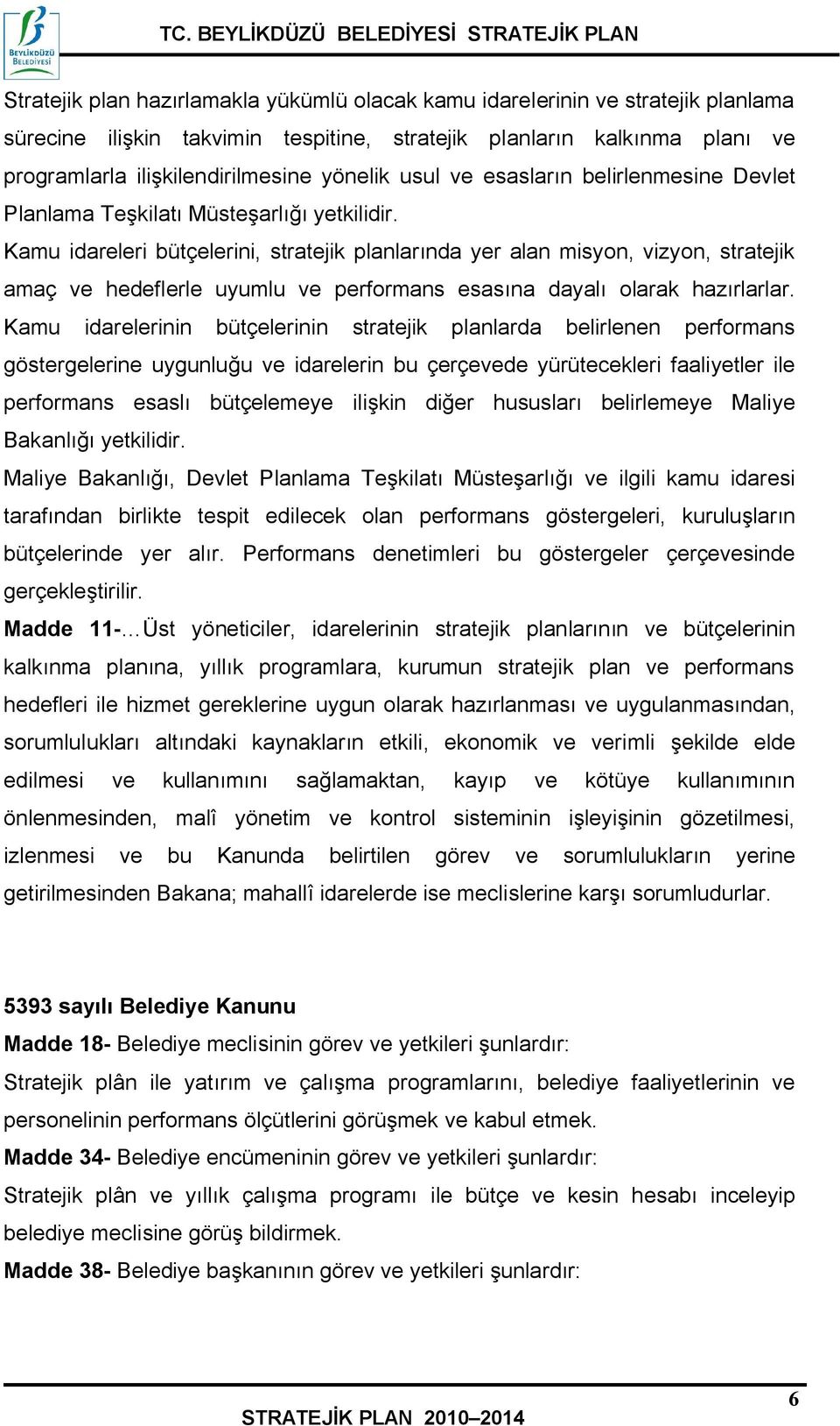 Kamu idareleri bütçelerini, stratejik planlarında yer alan misyon, vizyon, stratejik amaç ve hedeflerle uyumlu ve performans esasına dayalı olarak hazırlarlar.