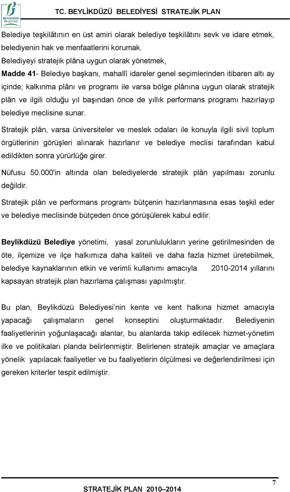 olarak stratejik plân ve ilgili olduğu yıl başından önce de yıllık performans programı hazırlayıp belediye meclisine sunar.