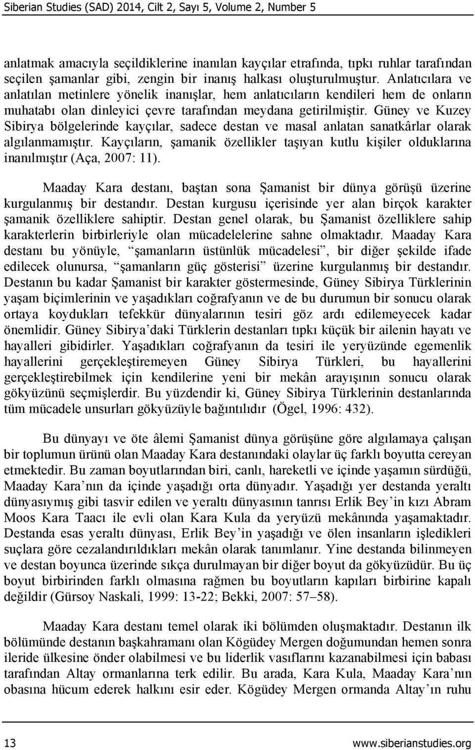 Güney ve Kuzey Sibirya bölgelerinde kayçılar, sadece destan ve masal anlatan sanatkârlar olarak algılanmamıştır.