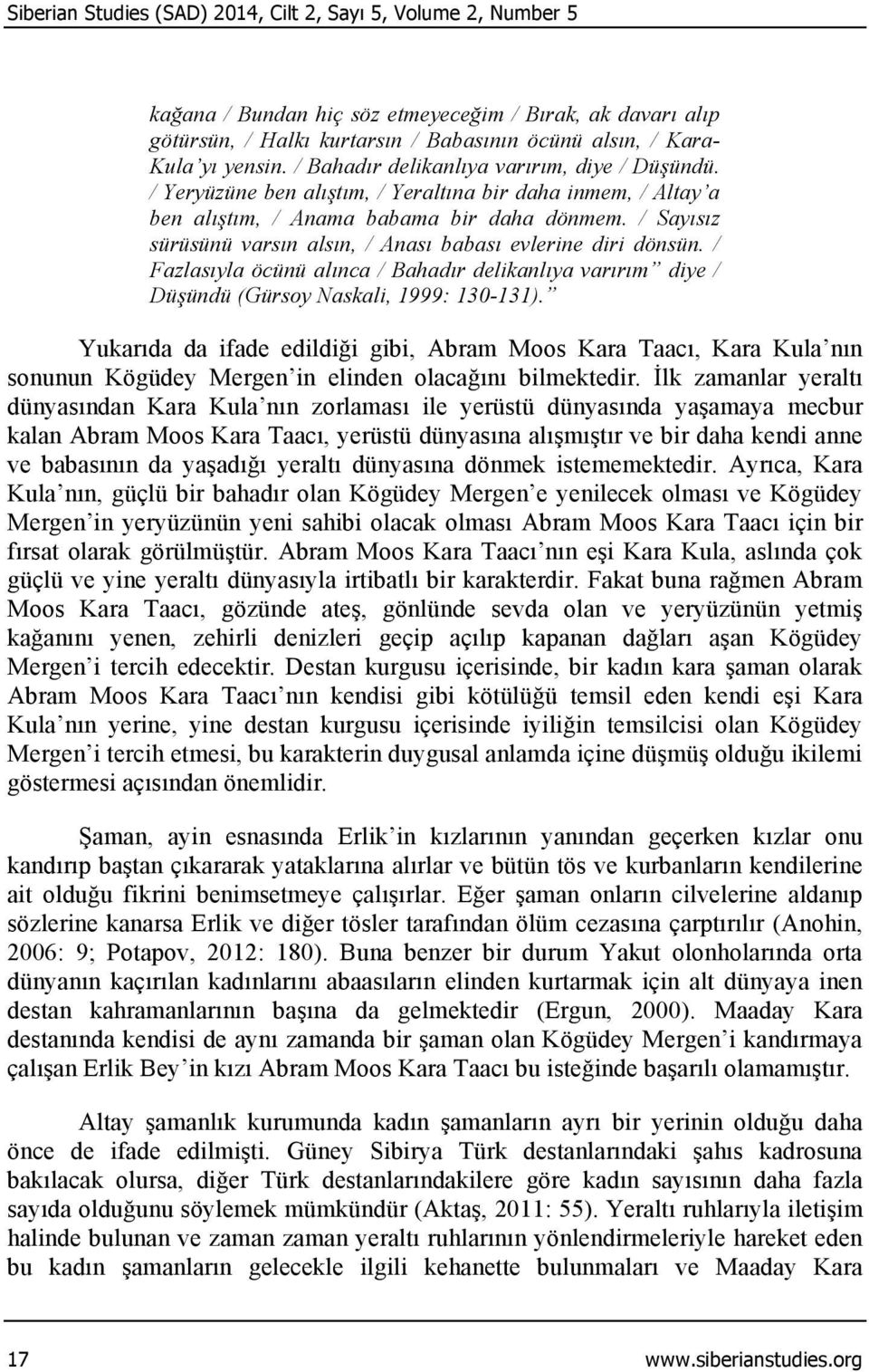 / Sayısız sürüsünü varsın alsın, / Anası babası evlerine diri dönsün. / Fazlasıyla öcünü alınca / Bahadır delikanlıya varırım diye / Düşündü (Gürsoy Naskali, 1999: 130-131).