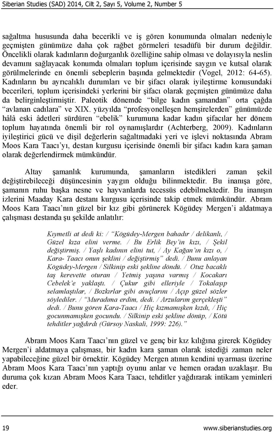 Öncelikli olarak kadınların doğurganlık özelliğine sahip olması ve dolayısıyla neslin devamını sağlayacak konumda olmaları toplum içerisinde saygın ve kutsal olarak görülmelerinde en önemli