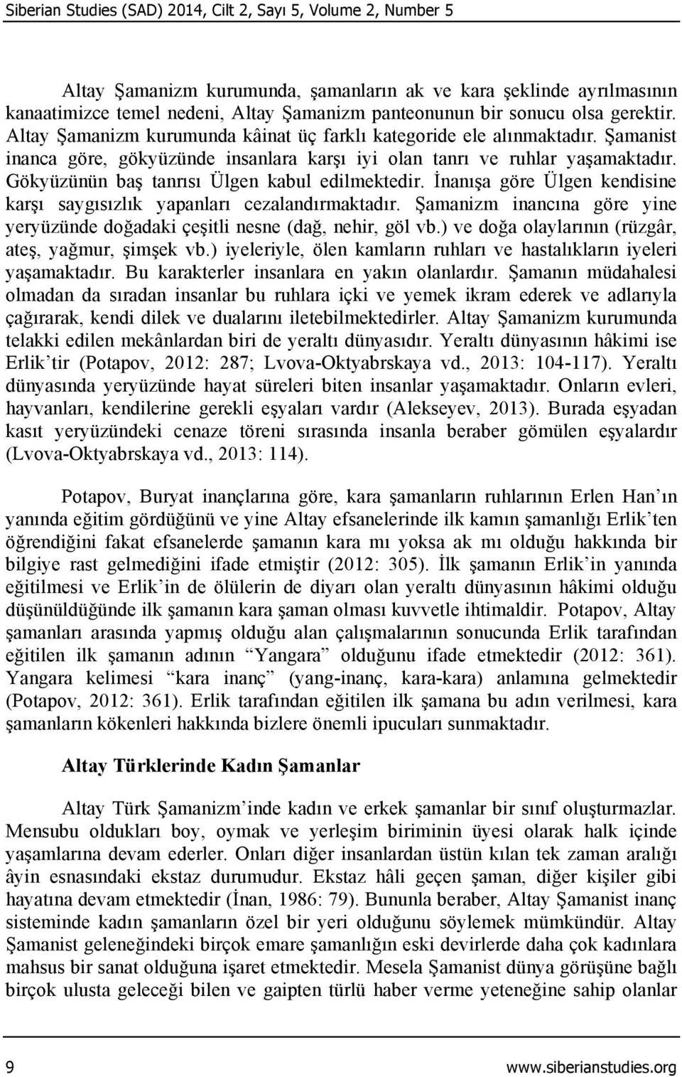 Gökyüzünün baş tanrısı Ülgen kabul edilmektedir. İnanışa göre Ülgen kendisine karşı saygısızlık yapanları cezalandırmaktadır.