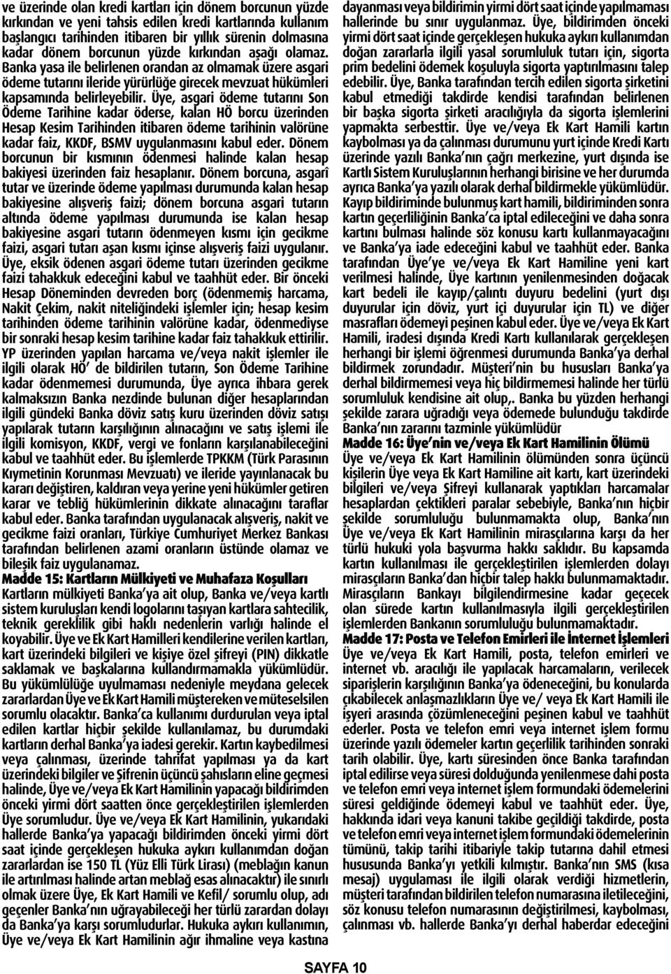 Üye, asgari ödeme tutarını Son Ödeme Tarihine kadar öderse, kalan HÖ borcu üzerinden Hesap Kesim Tarihinden itibaren ödeme tarihinin valörüne kadar faiz, KKDF, BSMV uygulanmasını kabul eder.