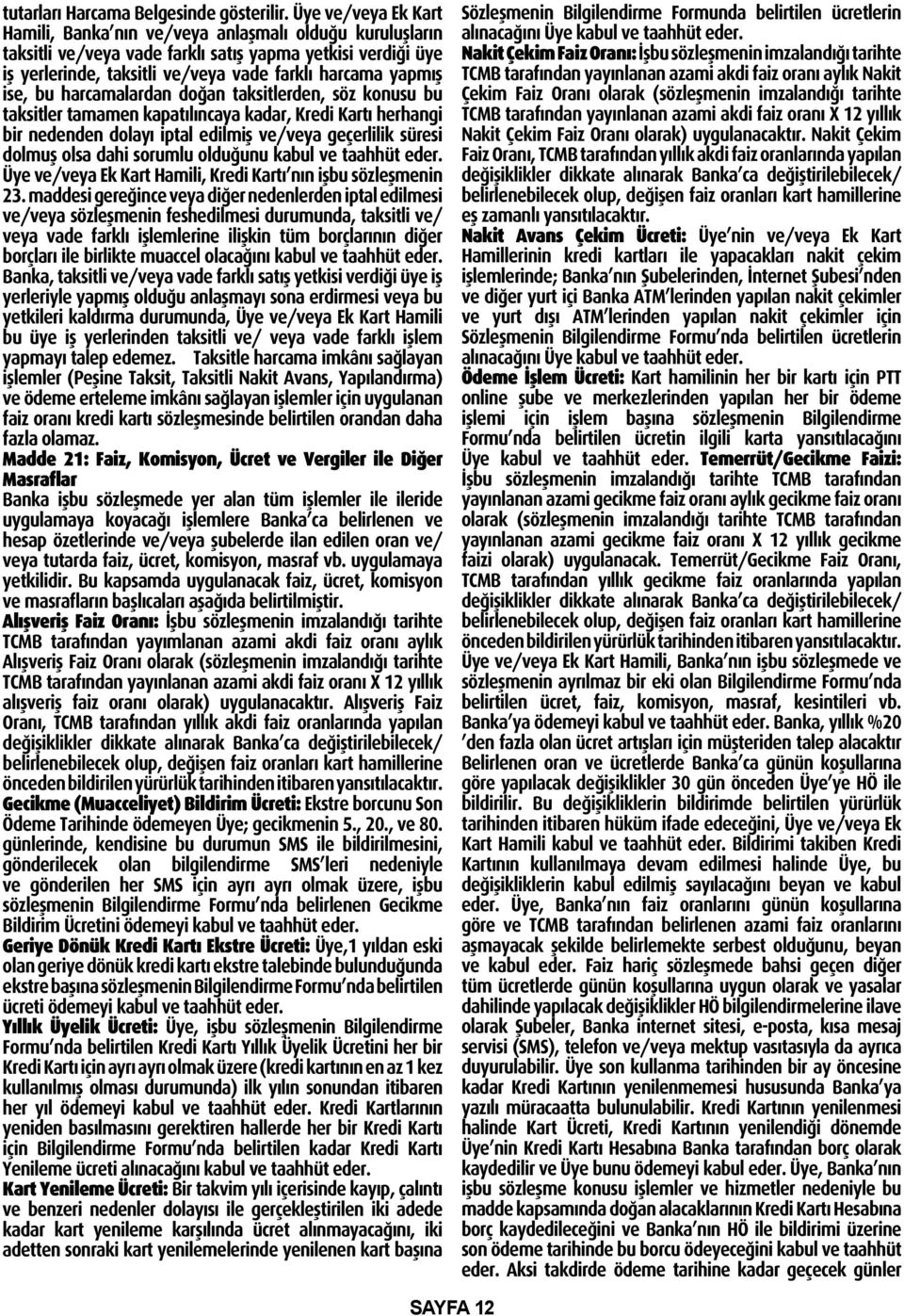 ise, bu harcamalardan doğan taksitlerden, söz konusu bu taksitler tamamen kapatılıncaya kadar, Kredi Kartı herhangi bir nedenden dolayı iptal edilmiş ve/veya geçerlilik süresi dolmuş olsa dahi