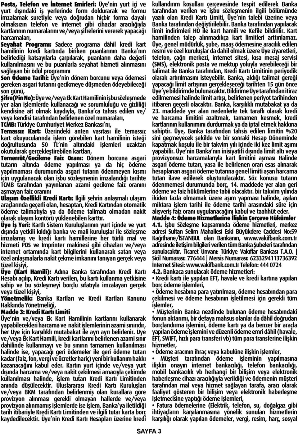 Banka nın belirlediği katsayılarla çarpılarak, puanların daha değerli kullanılmasını ve bu puanlarla seyahat hizmeti alınmasını sağlayan bir ödül programını Son Ödeme Tarihi: Üye nin dönem borcunu