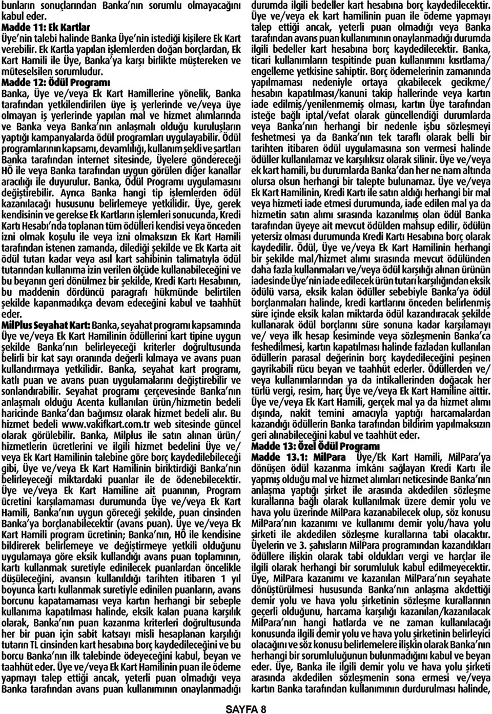 Madde 12: Ödül Programı Banka, Üye ve/veya Ek Kart Hamillerine yönelik, Banka tarafından yetkilendirilen üye iş yerlerinde ve/veya üye olmayan iş yerlerinde yapılan mal ve hizmet alımlarında ve Banka