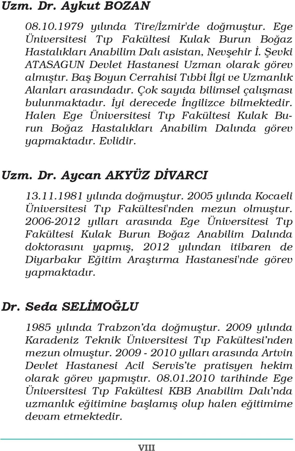 İyi derecede İngilizce bilmektedir. Halen Ege Üniversitesi Tıp Fakültesi Kulak Burun Boğaz Hastalıkları Anabilim Dalında görev yapmaktadır. Evlidir. Uzm. Dr. Aycan AKYÜZ DİVARCI 13.11.