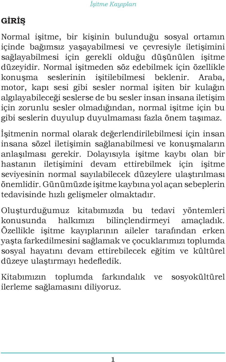 Araba, motor, kapı sesi gibi sesler normal işiten bir kulağın algılayabileceği seslerse de bu sesler insan insana iletişim için zorunlu sesler olmadığından, normal işitme için bu gibi seslerin